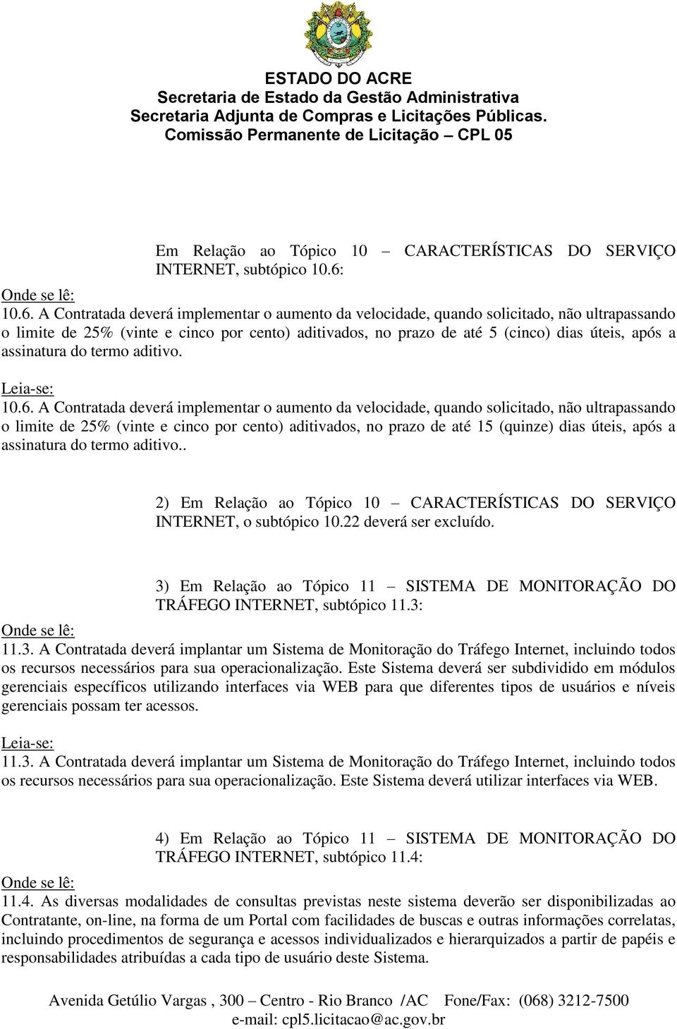 A Contratada deverá implementar o aumento da velocidade, quando solicitado, não ultrapassando o limite de 25% (vinte e cinco por cento) aditivados, no prazo de até 5 (cinco) dias úteis, após a