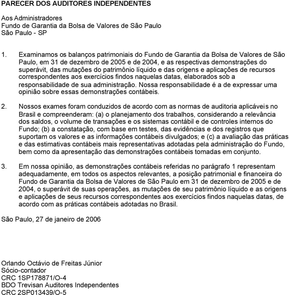 líquido e das origens e aplicações de recursos correspondentes aos exercícios findos naquelas datas, elaborados sob a responsabilidade de sua administração.