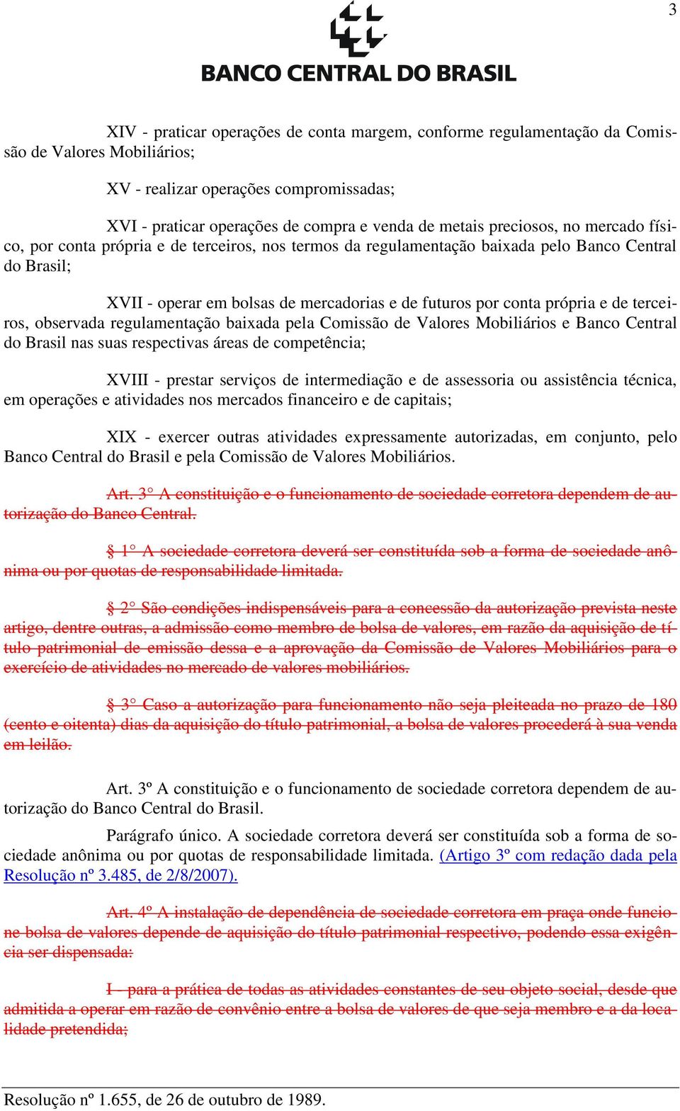 própria e de terceiros, observada regulamentação baixada pela Comissão de Valores Mobiliários e Banco Central do Brasil nas suas respectivas áreas de competência; XVIII - prestar serviços de