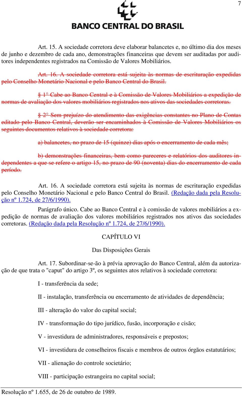 Comissão de Valores Mobiliários. Art. 16. A sociedade corretora está sujeita às normas de escrituração expedidas pelo Conselho Monetário Nacional e pelo Banco Central do Brasil.