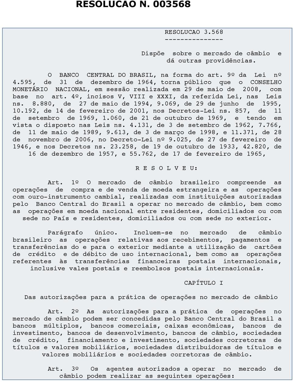 8.880, de 27 de maio de 1994, 9.069, de 29 de junho de 1995, 10.192, de 14 de fevereiro de 2001, nos Decretos-Lei ns. 857, de 11 de setembro de 1969, 1.