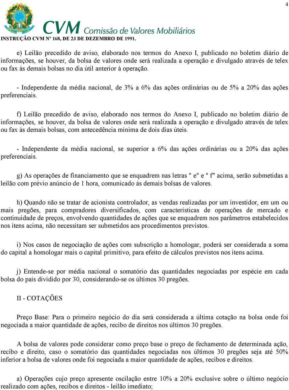 f) Leilão precedido de aviso, elaborado nos termos do Anexo I, publicado no boletim diário de informações, se houver, da bolsa de valores onde será realizada a operação e divulgado através de telex