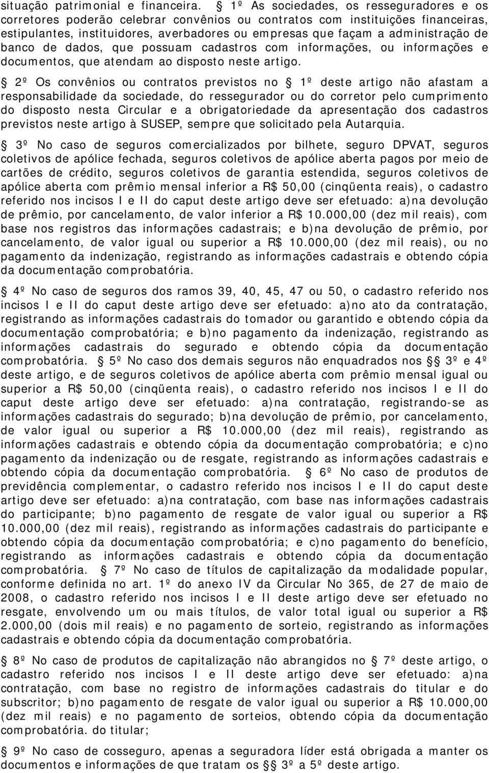 administração de banco de dados, que possuam cadastros com informações, ou informações e documentos, que atendam ao disposto neste artigo.