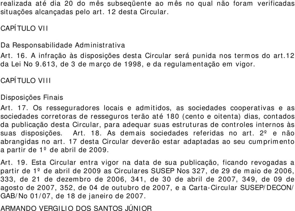 Os resseguradores locais e admitidos, as sociedades cooperativas e as sociedades corretoras de resseguros terão até 180 (cento e oitenta) dias, contados da publicação desta Circular, para adequar