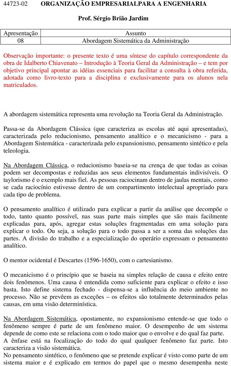 Introdução à Teoria Geral da Administração e tem por objetivo principal apontar as idéias essenciais para facilitar a consulta à obra referida, adotada como livro-texto para a disciplina e