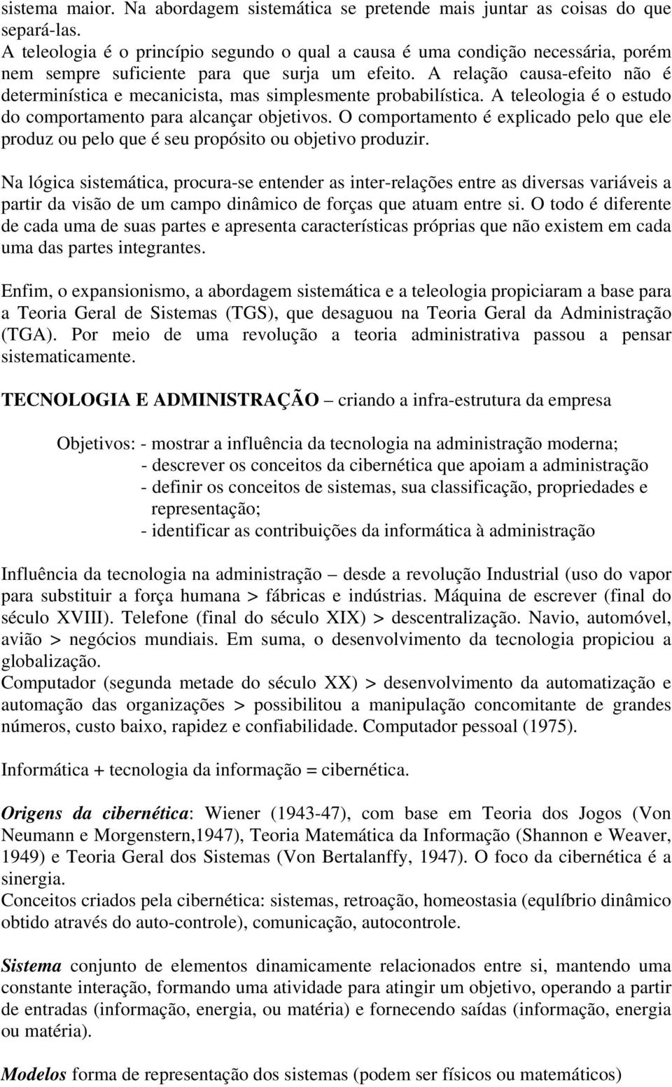 A relação causa-efeito não é determinística e mecanicista, mas simplesmente probabilística. A teleologia é o estudo do comportamento para alcançar objetivos.