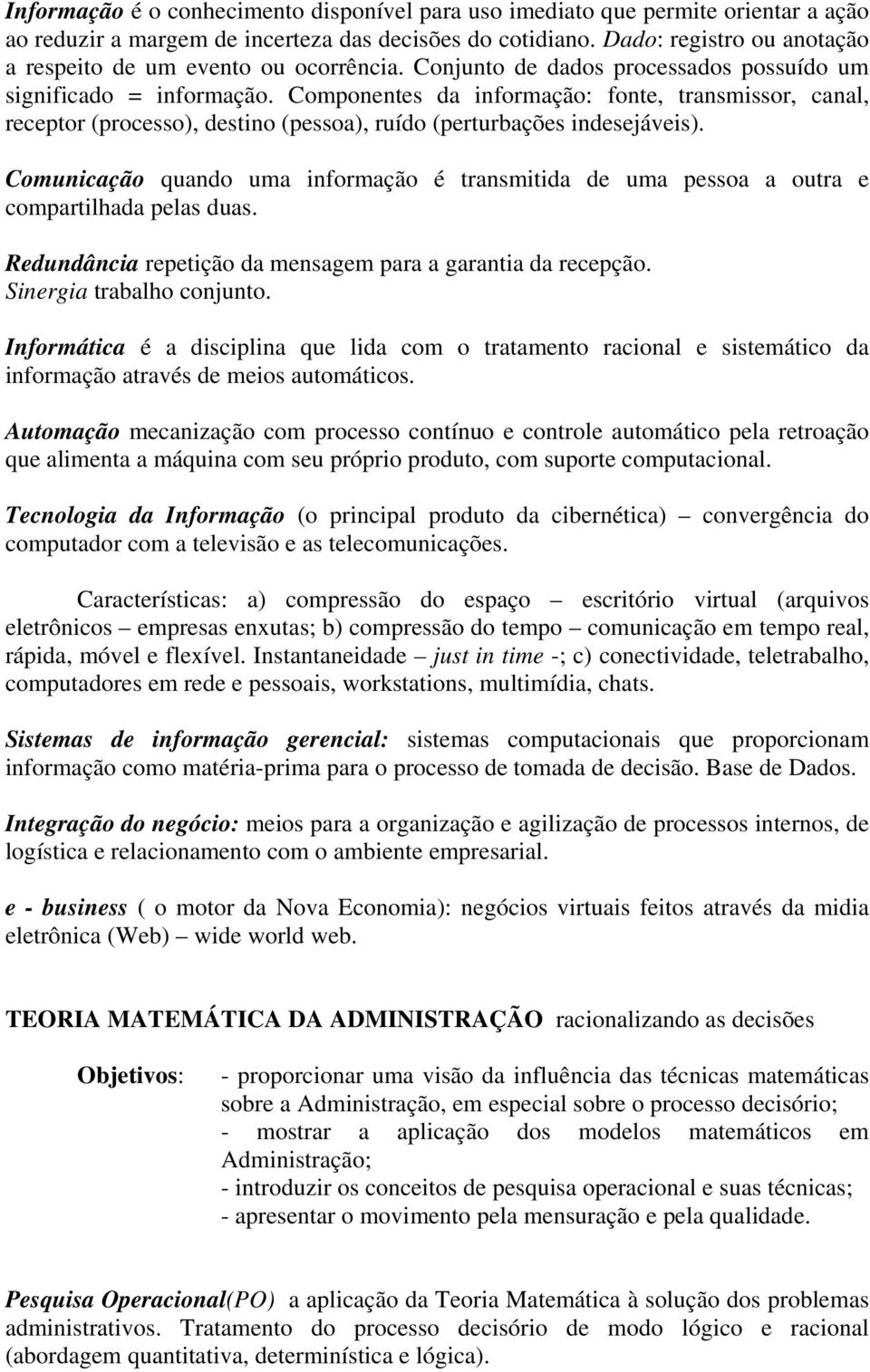 Componentes da informação: fonte, transmissor, canal, receptor (processo), destino (pessoa), ruído (perturbações indesejáveis).