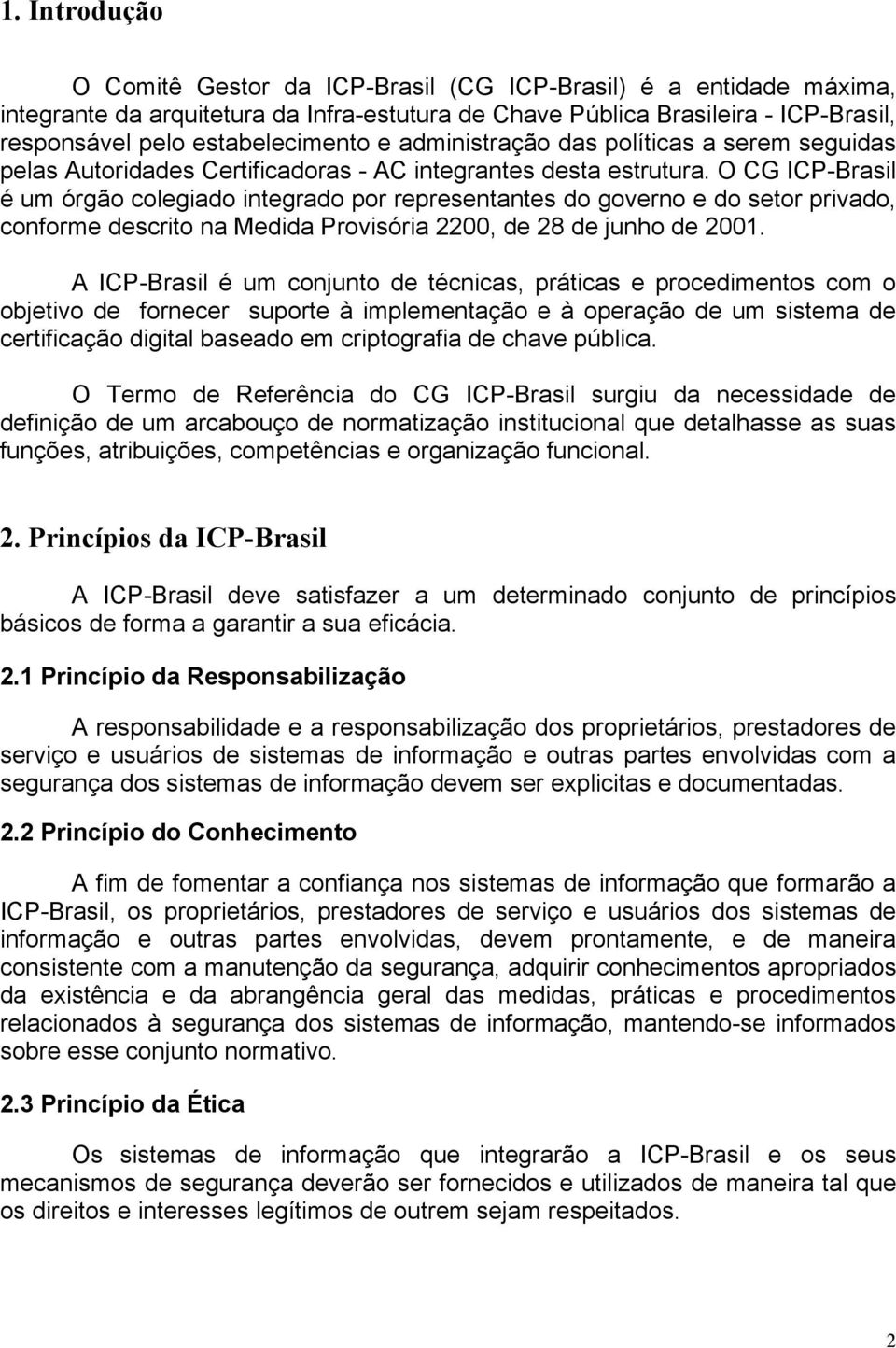 O CG ICP-Brasil é um órgão colegiado integrado por representantes do governo e do setor privado, conforme descrito na Medida Provisória 2200, de 28 de junho de 2001.