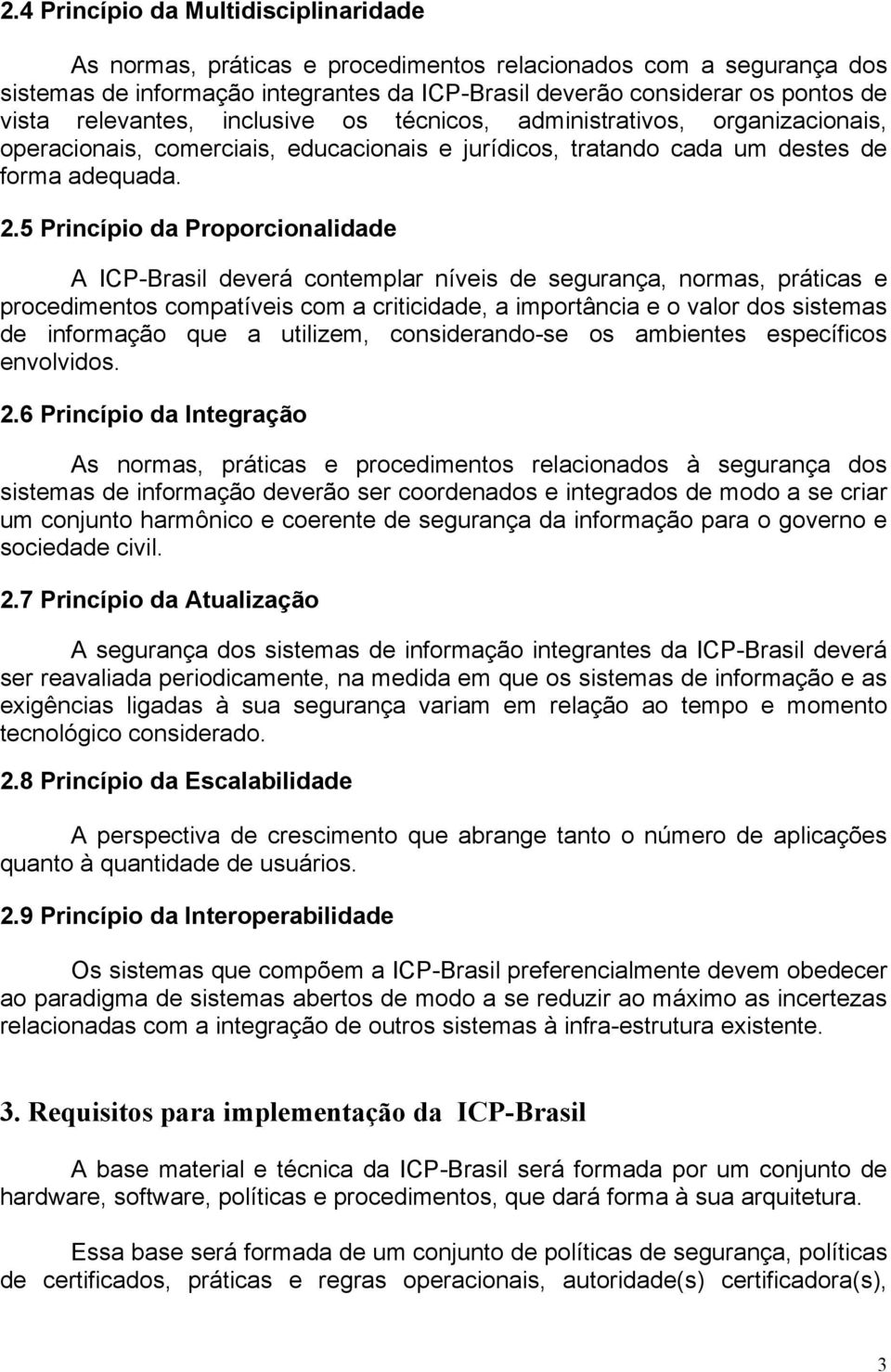 5 Princípio da Proporcionalidade A ICP-Brasil deverá contemplar níveis de segurança, normas, práticas e procedimentos compatíveis com a criticidade, a importância e o valor dos sistemas de informação