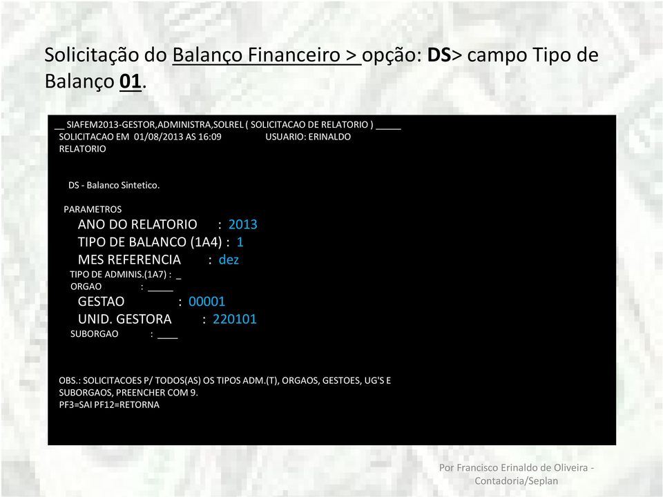 DS - Balanco Sintetico. PARAMETROS ANO DO RELATORIO : 2013 TIPO DE BALANCO (1A4) : 1 MES REFERENCIA : dez TIPO DE ADMINIS.