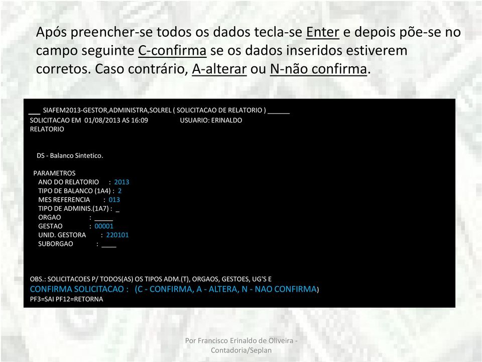 SIAFEM2013-GESTOR,ADMINISTRA,SOLREL ( SOLICITACAO DE RELATORIO ) SOLICITACAO EM 01/08/2013 AS 16:09 USUARIO: ERINALDO RELATORIO DS - Balanco Sintetico.