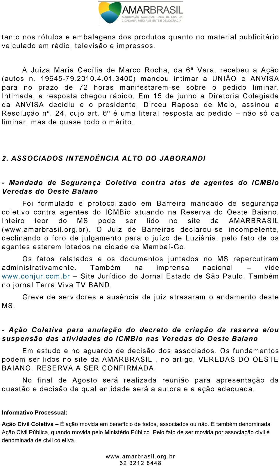Em 15 de junho a Diretoria Colegiada da ANVISA decidiu e o presidente, Dirceu Raposo de Melo, assinou a Resolução nº. 24, cujo art.
