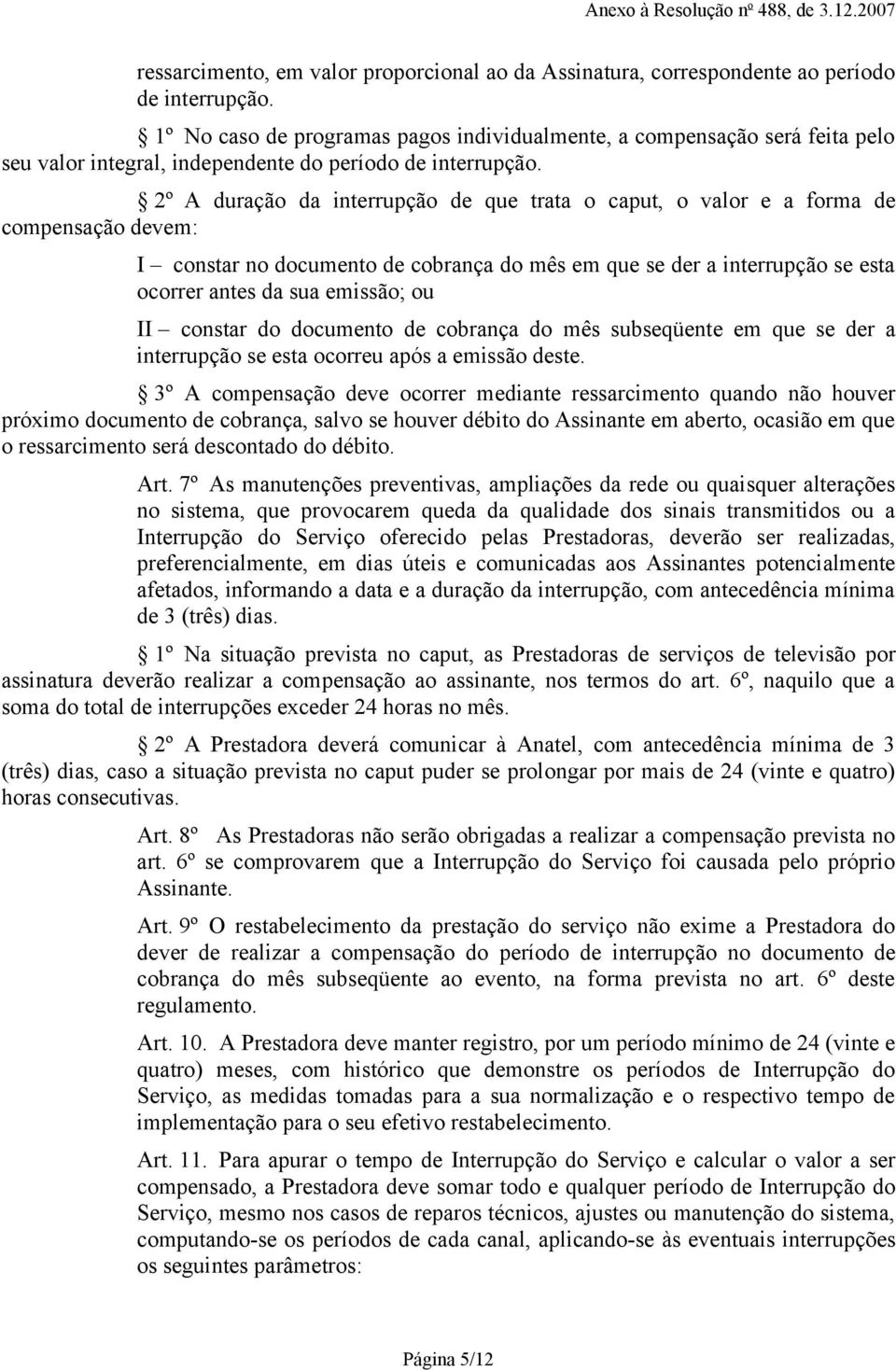 2º A duração da interrupção de que trata o caput, o valor e a forma de compensação devem: I constar no documento de cobrança do mês em que se der a interrupção se esta ocorrer antes da sua emissão;