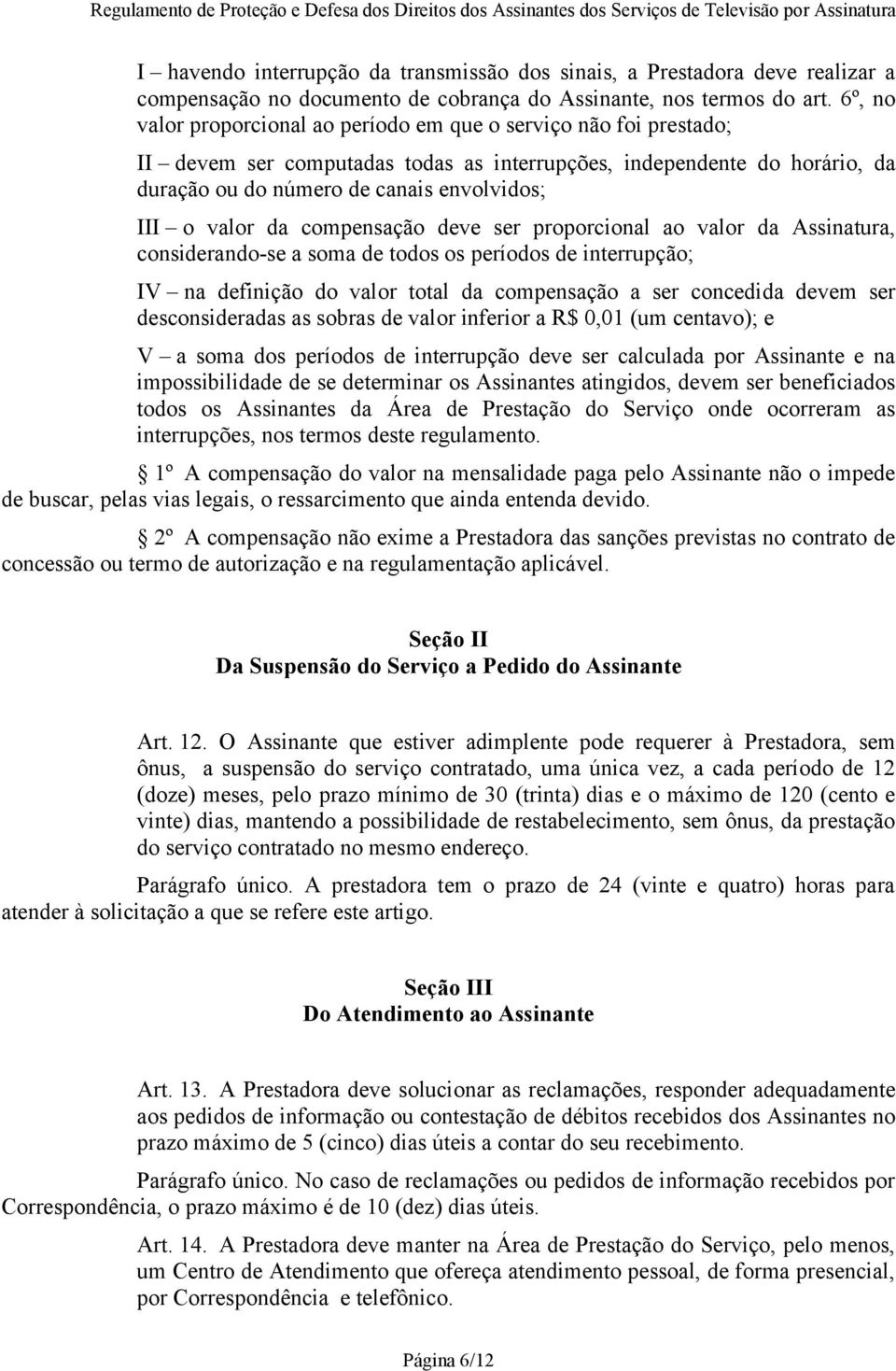 6º, no valor proporcional ao período em que o serviço não foi prestado; II devem ser computadas todas as interrupções, independente do horário, da duração ou do número de canais envolvidos; III o