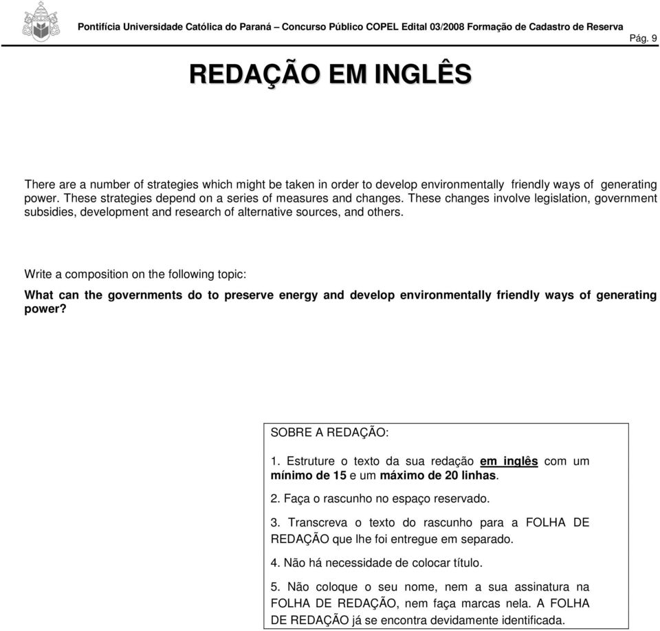 Write a composition on the following topic: What can the governments do to preserve energy and develop environmentally friendly ways of generating power? SOBRE A REDAÇÃO:.