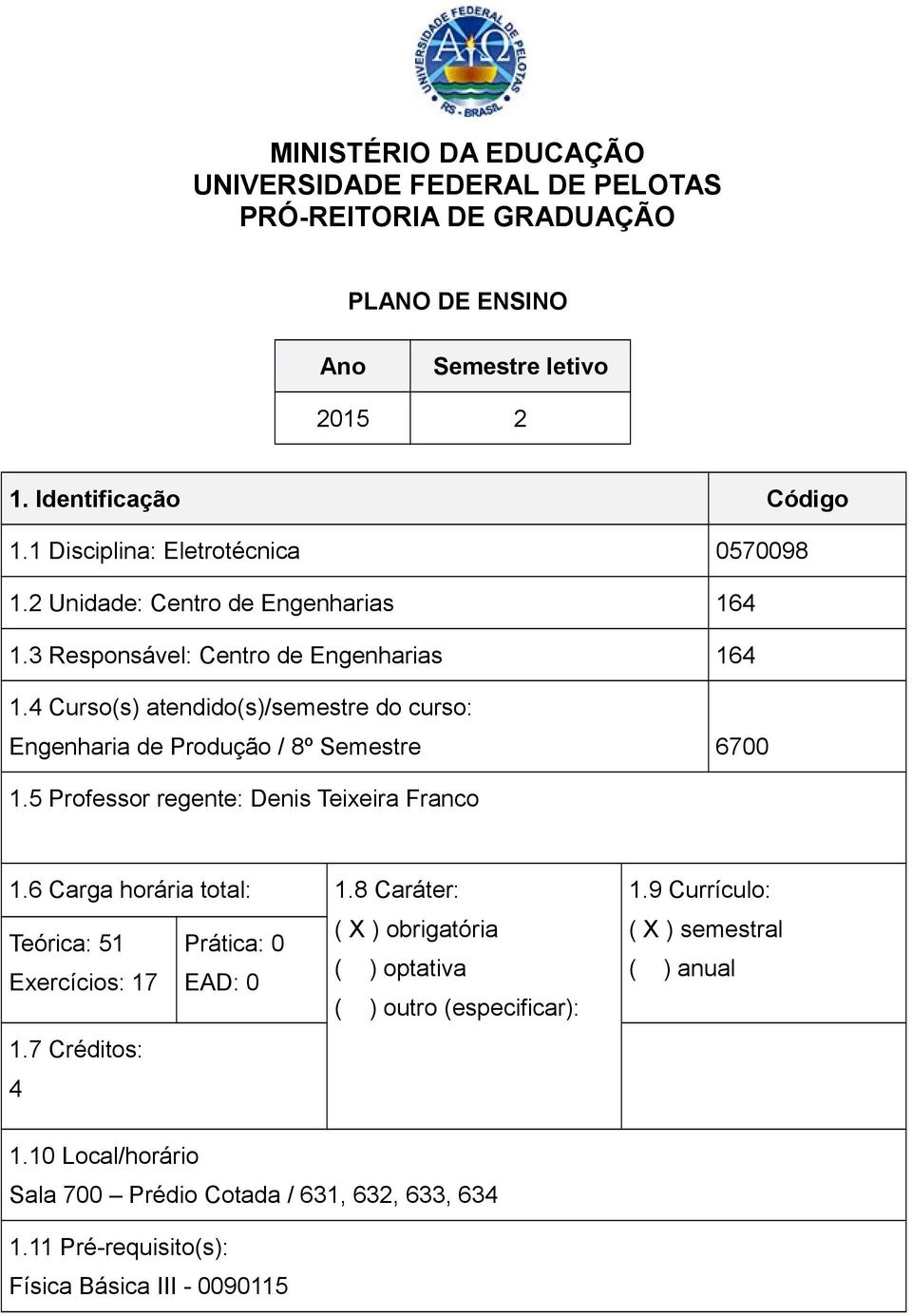 4 Curso(s) atendido(s)/semestre do curso: Engenharia de Produção / 8º Semestre 6700 1.5 Professor regente: Denis Teixeira Franco 1.6 Carga horária total: 1.