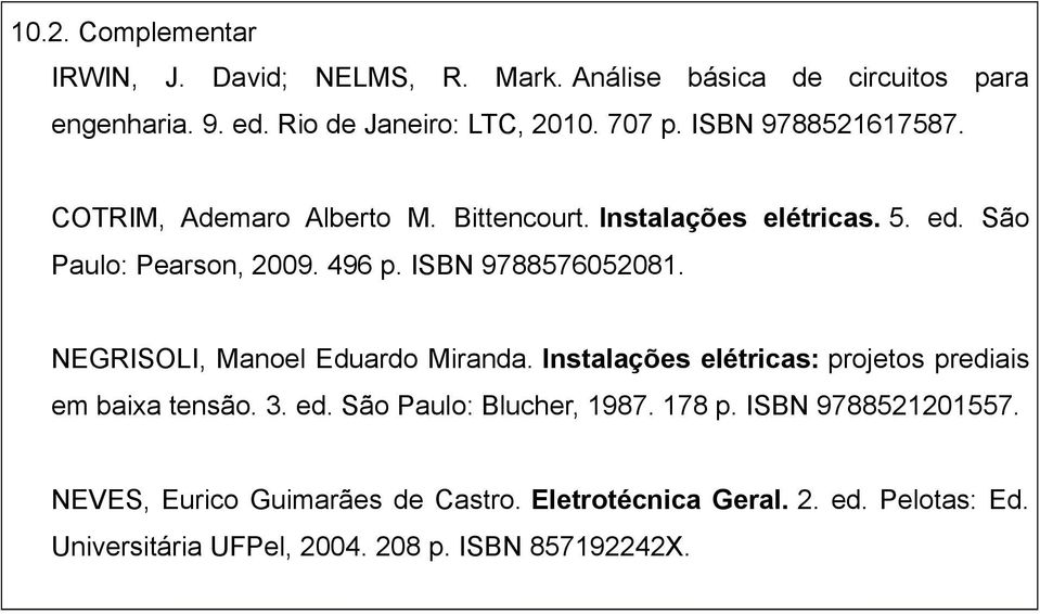 ISBN 9788576052081. NEGRISOLI, Manoel Eduardo Miranda. Instalações elétricas: projetos prediais em baixa tensão. 3. ed.