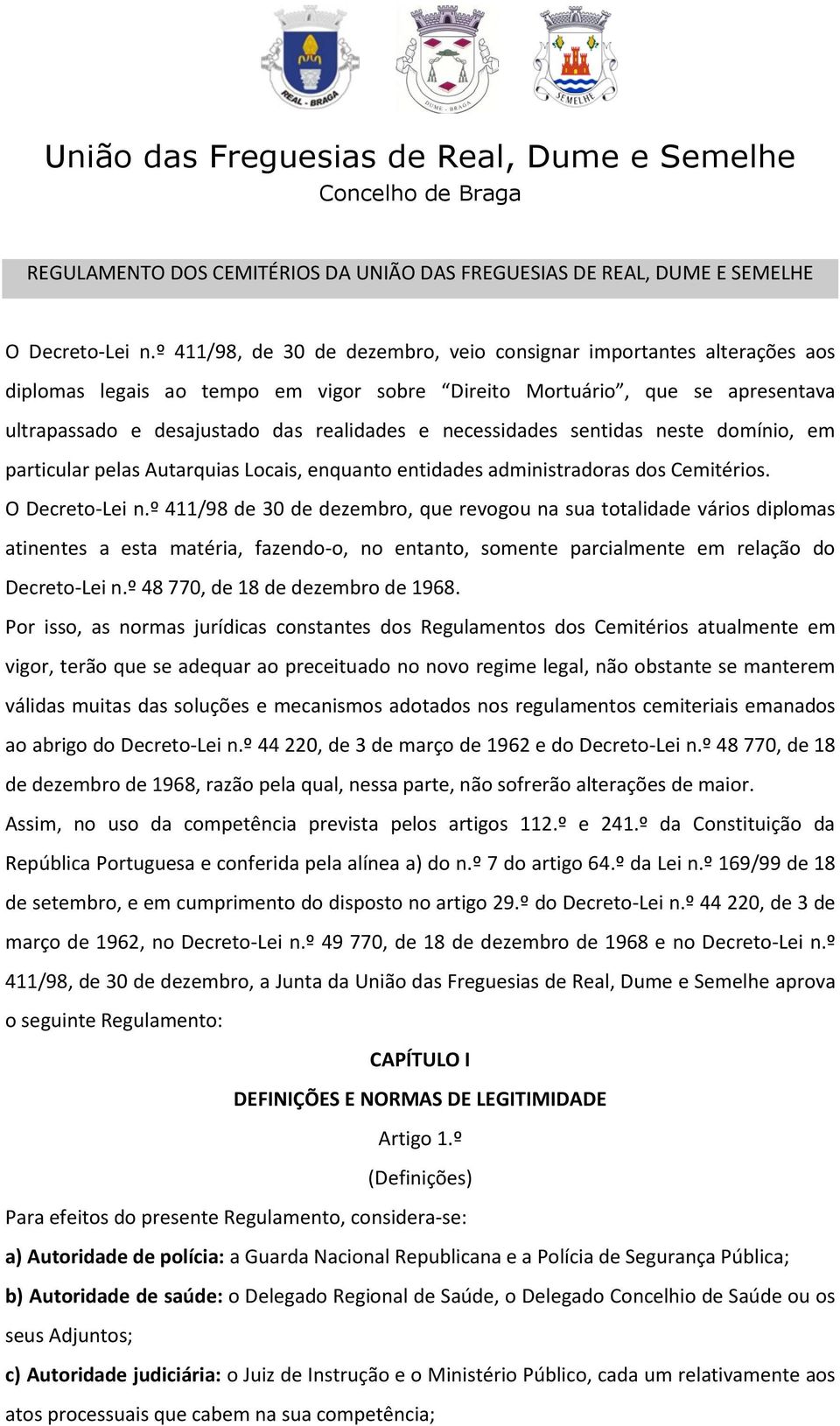 necessidades sentidas neste domínio, em particular pelas Autarquias Locais, enquanto entidades administradoras dos Cemitérios. O Decreto-Lei n.