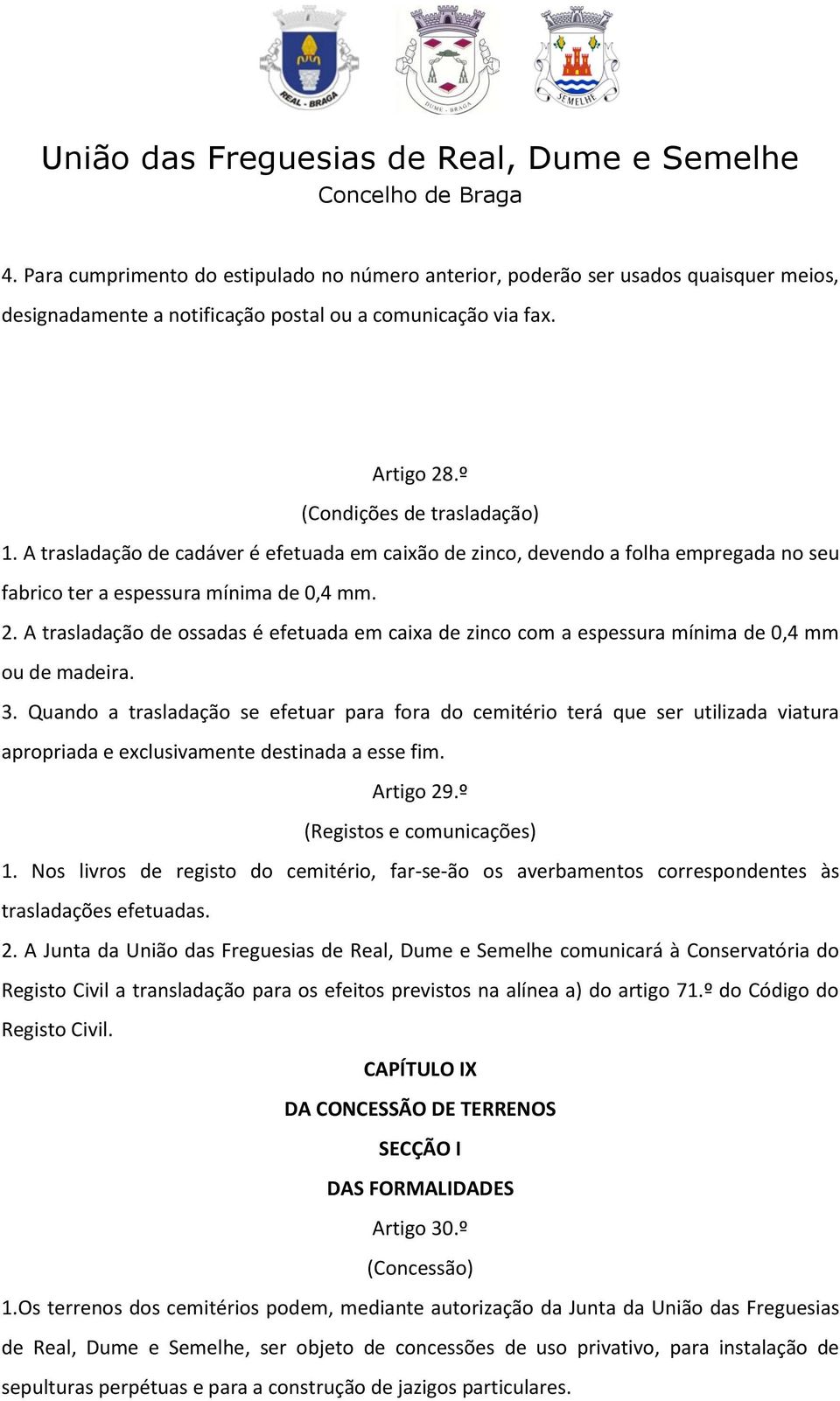 A trasladação de ossadas é efetuada em caixa de zinco com a espessura mínima de 0,4 mm ou de madeira. 3.