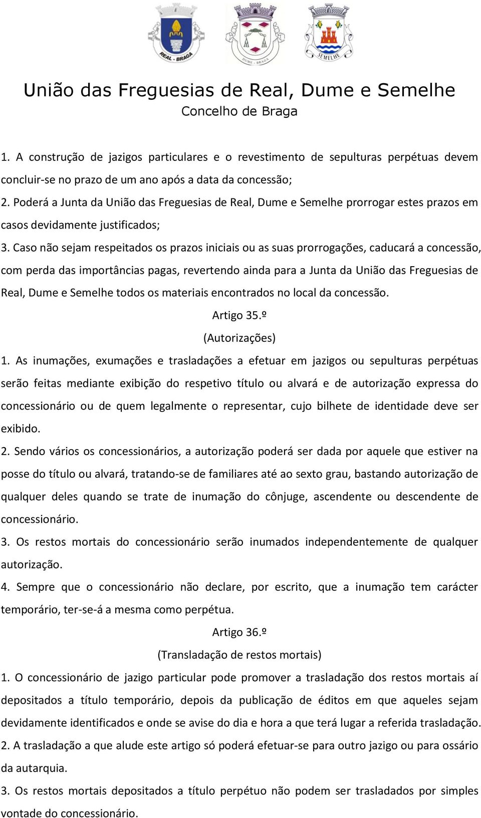 Caso não sejam respeitados os prazos iniciais ou as suas prorrogações, caducará a concessão, com perda das importâncias pagas, revertendo ainda para a Junta da União das Freguesias de Real, Dume e