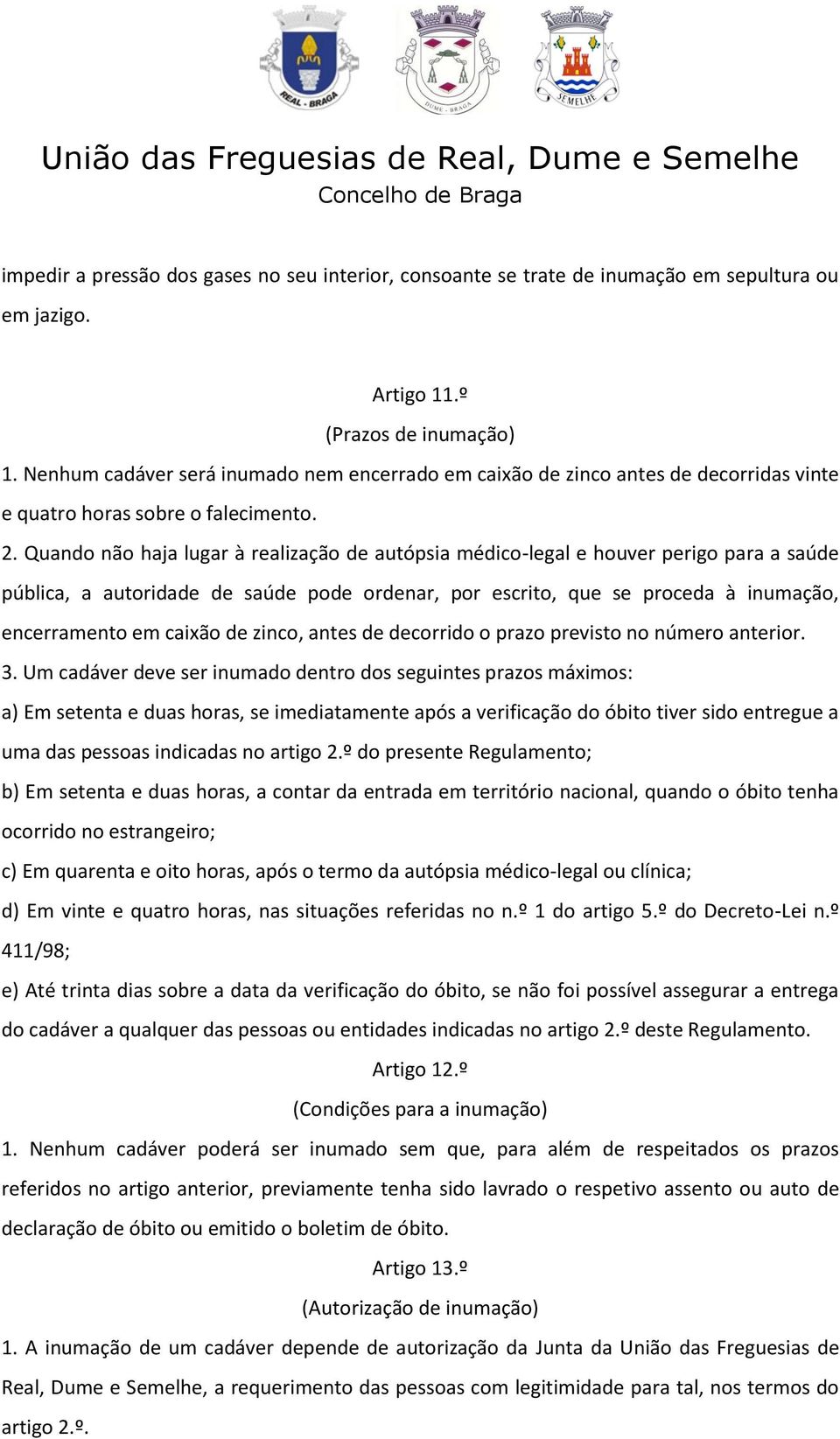 Quando não haja lugar à realização de autópsia médico-legal e houver perigo para a saúde pública, a autoridade de saúde pode ordenar, por escrito, que se proceda à inumação, encerramento em caixão de