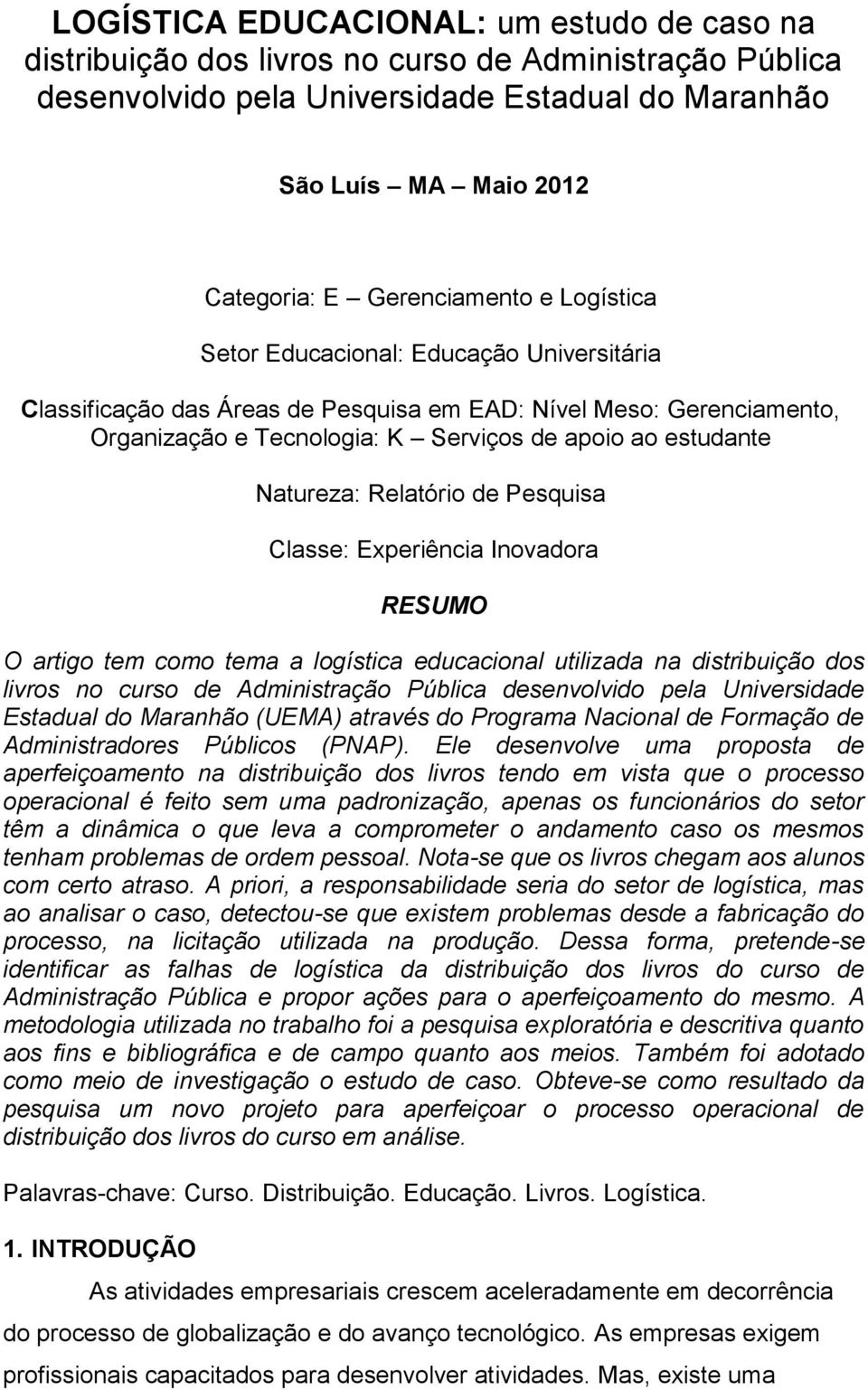 Natureza: Relatório de Pesquisa Classe: Experiência Inovadora RESUMO O artigo tem como tema a logística educacional utilizada na distribuição dos livros no curso de Administração Pública desenvolvido