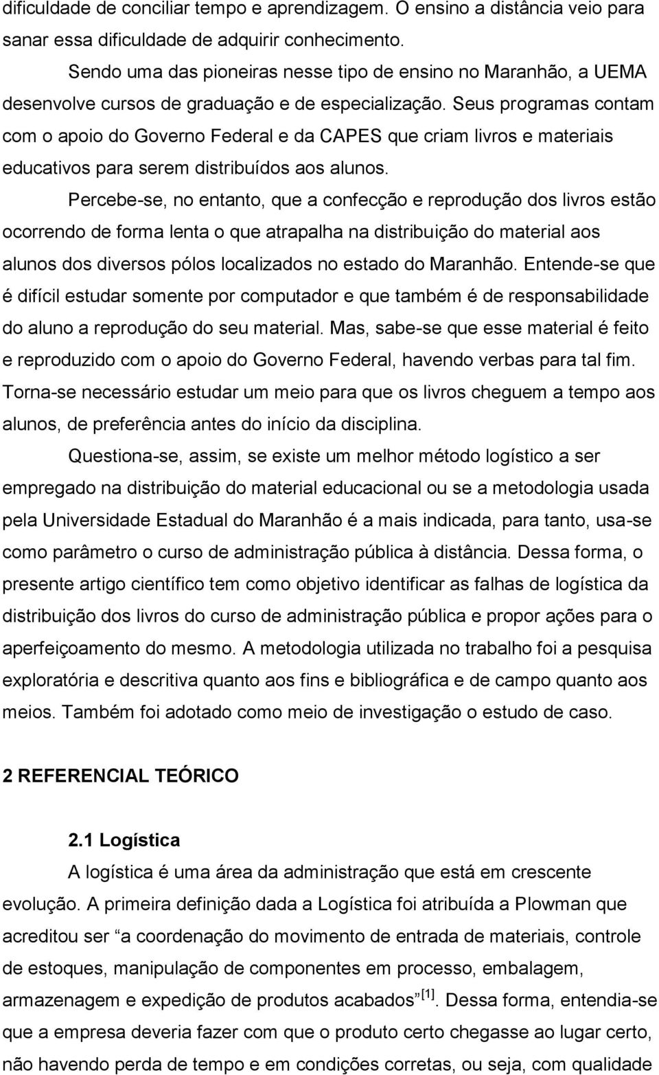 Seus programas contam com o apoio do Governo Federal e da CAPES que criam livros e materiais educativos para serem distribuídos aos alunos.