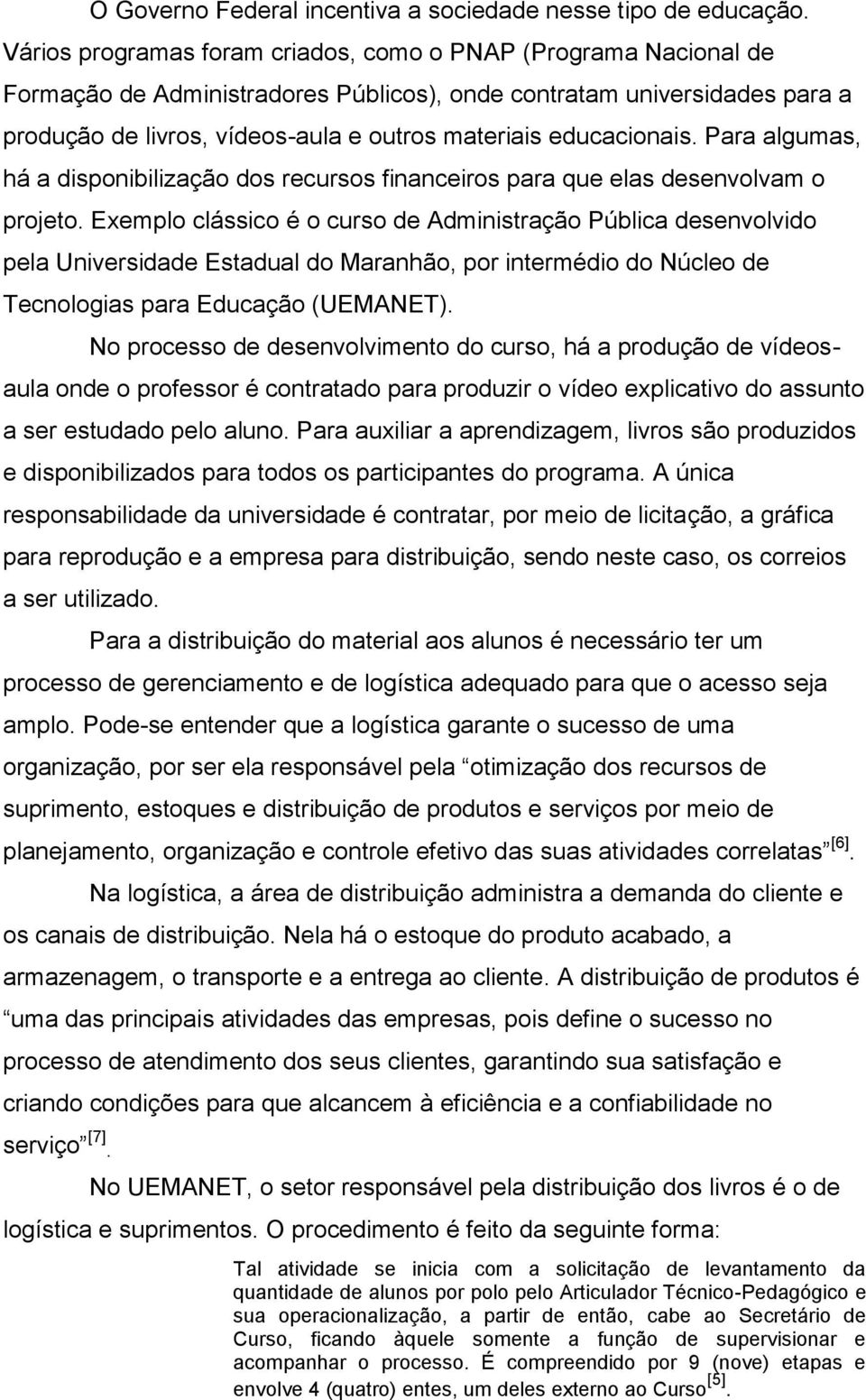 educacionais. Para algumas, há a disponibilização dos recursos financeiros para que elas desenvolvam o projeto.