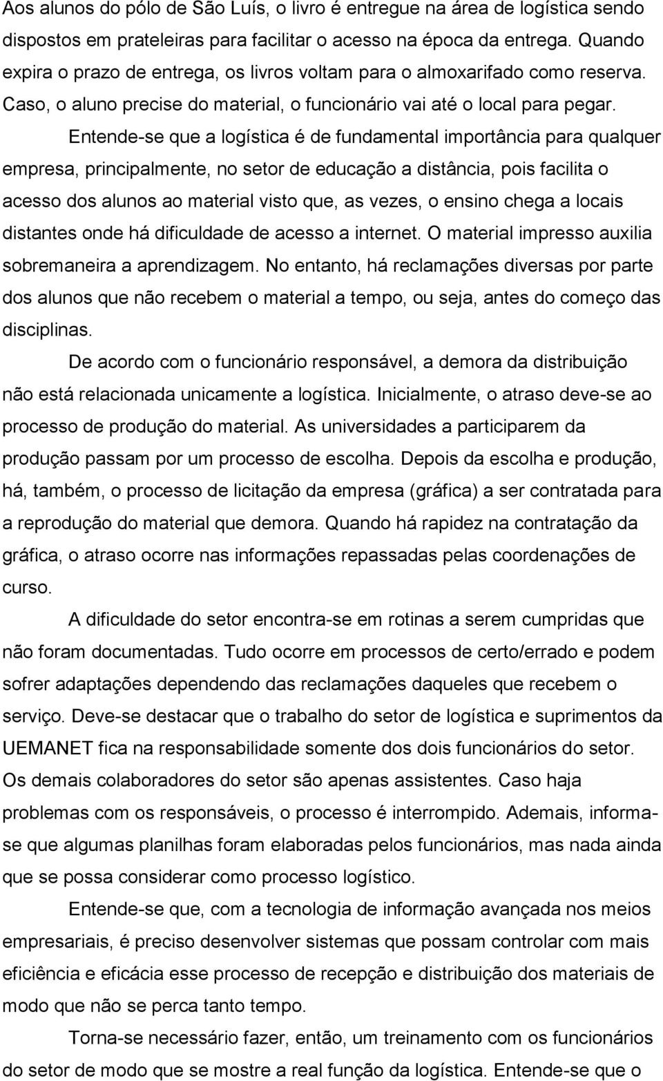 Entende-se que a logística é de fundamental importância para qualquer empresa, principalmente, no setor de educação a distância, pois facilita o acesso dos alunos ao material visto que, as vezes, o