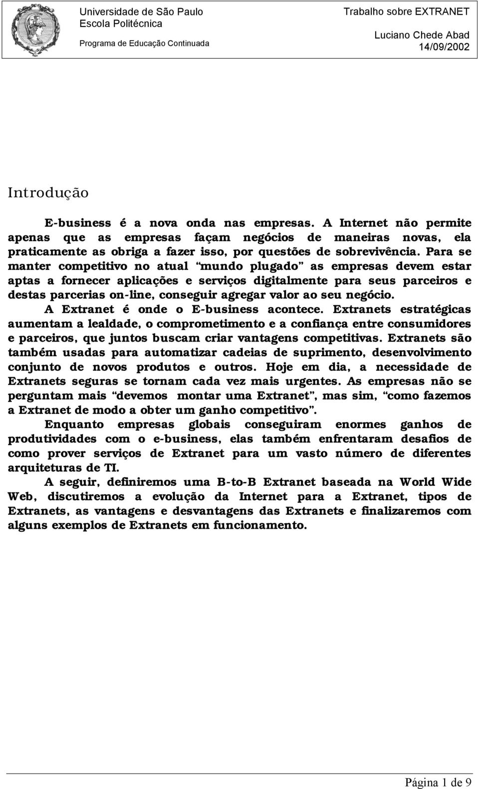 Para se manter competitivo no atual mundo plugado as empresas devem estar aptas a fornecer aplicações e serviços digitalmente para seus parceiros e destas parcerias on-line, conseguir agregar valor