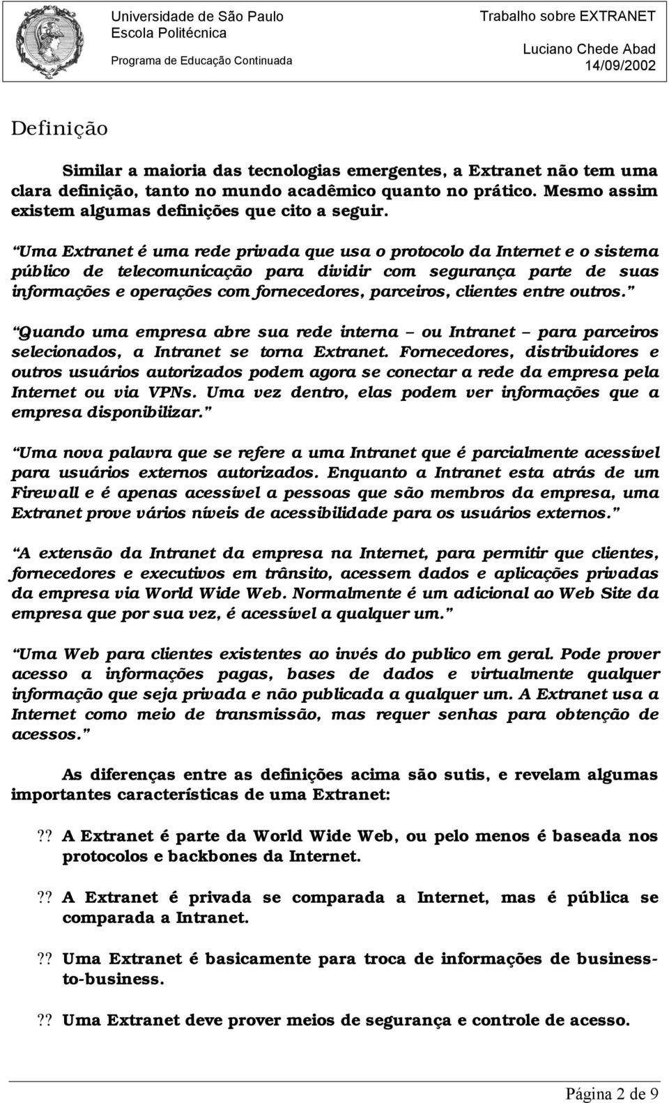 clientes entre outros. Quando uma empresa abre sua rede interna ou Intranet para parceiros selecionados, a Intranet se torna Extranet.