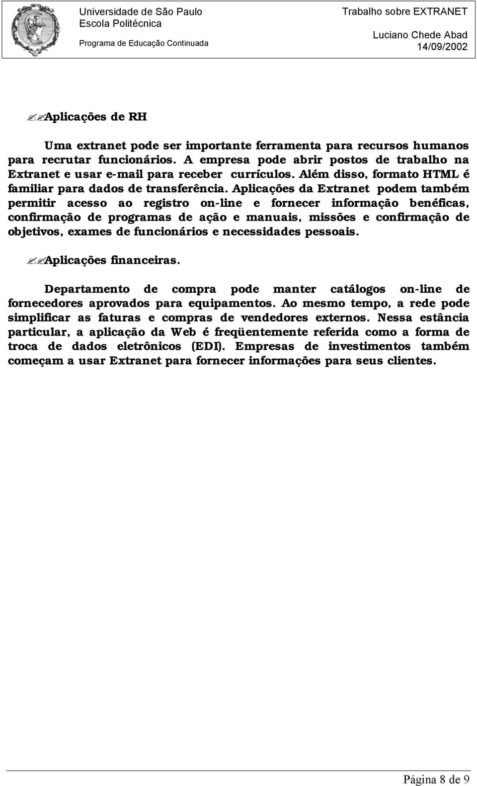 Aplicações da Extranet podem também permitir acesso ao registro on-line e fornecer informação benéficas, confirmação de programas de ação e manuais, missões e confirmação de objetivos, exames de