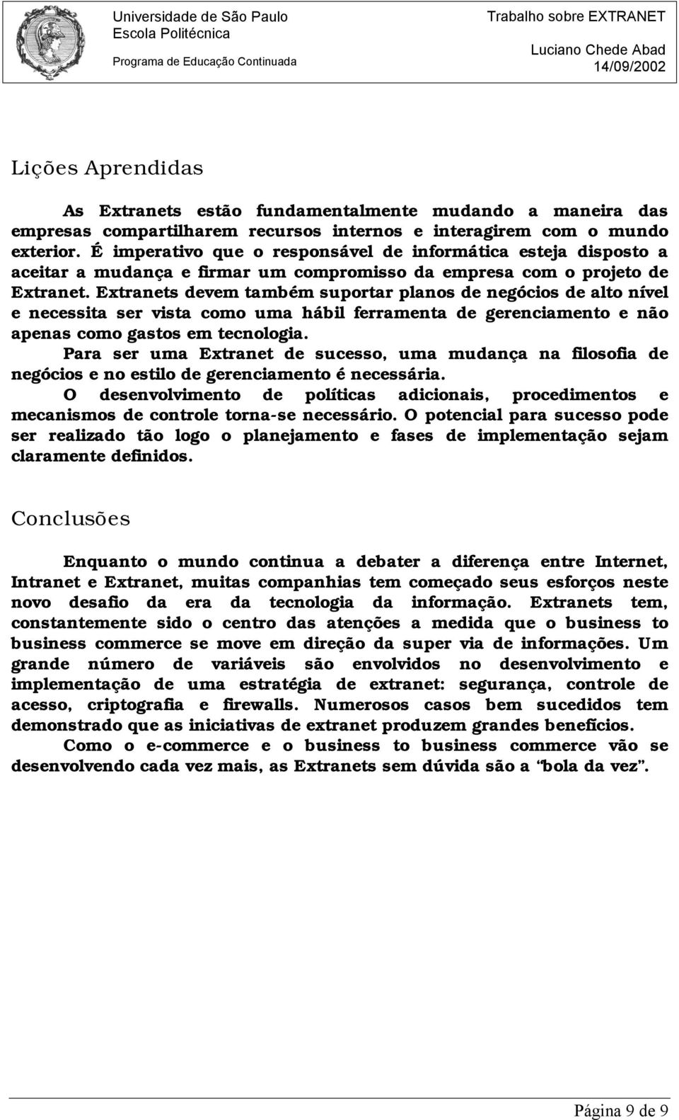 Extranets devem também suportar planos de negócios de alto nível e necessita ser vista como uma hábil ferramenta de gerenciamento e não apenas como gastos em tecnologia.