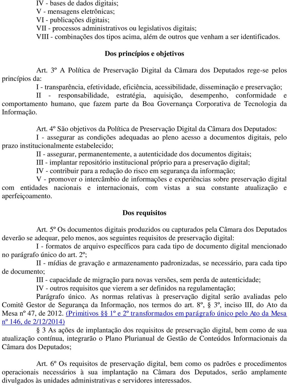 3º A Política de Preservação Digital da Câmara dos Deputados rege-se pelos princípios da: I - transparência, efetividade, eficiência, acessibilidade, disseminação e preservação; II -