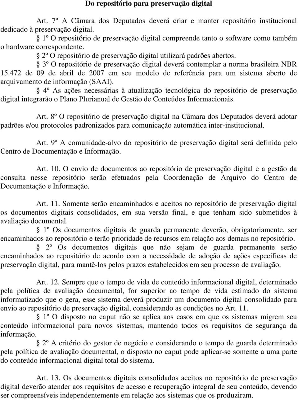 3º O repositório de preservação digital deverá contemplar a norma brasileira NBR 15.472 de 09 de abril de 2007 em seu modelo de referência para um sistema aberto de arquivamento de informação (SAAI).