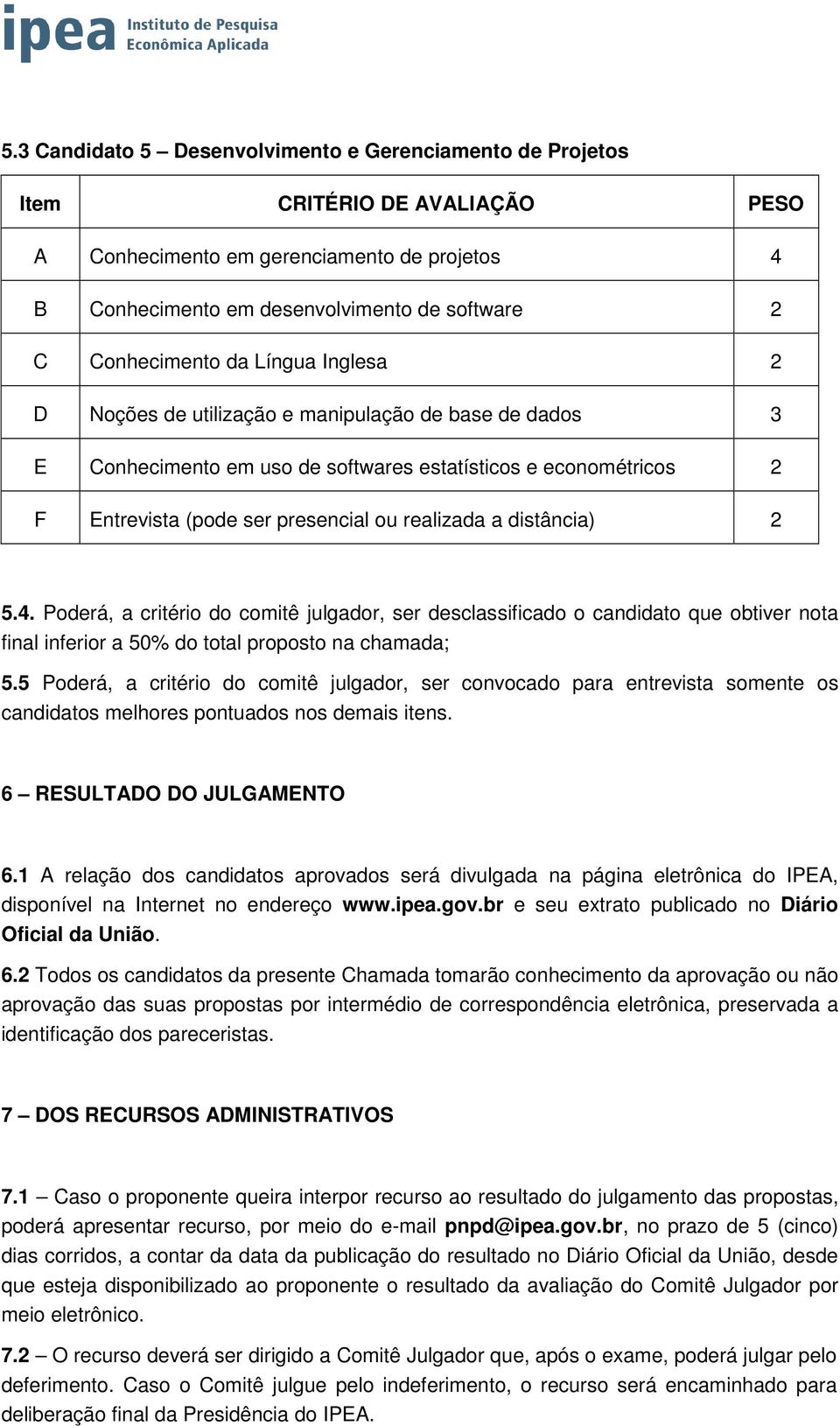 realizada a distância) 2 5.4. Poderá, a critério do comitê julgador, ser desclassificado o candidato que obtiver nota final inferior a 50% do total proposto na chamada; 5.