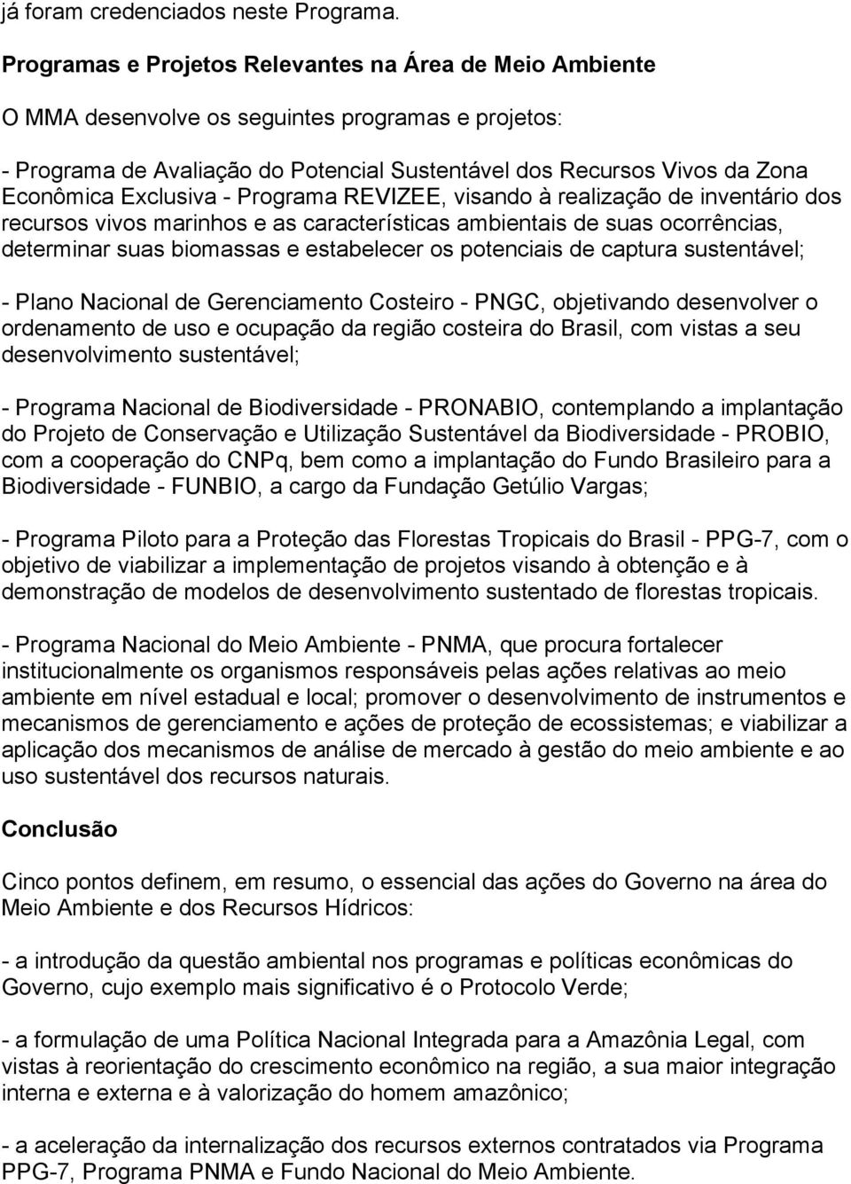 Exclusiva - Programa REVIZEE, visando à realização de inventário dos recursos vivos marinhos e as características ambientais de suas ocorrências, determinar suas biomassas e estabelecer os potenciais