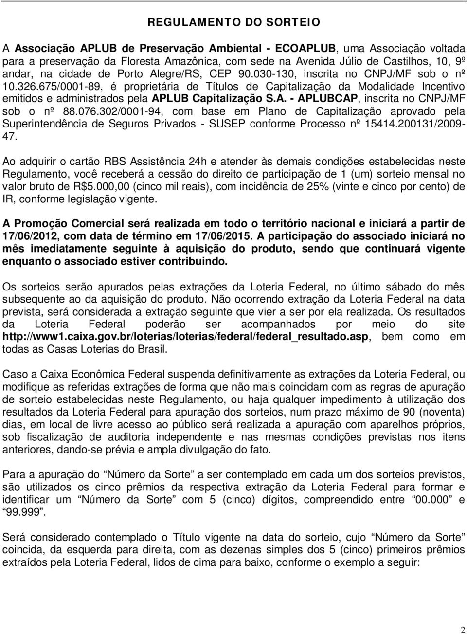 675/0001-89, é proprietária de Títulos de Capitalização da Modalidade Incentivo emitidos e administrados pela APLUB Capitalização S.A. - APLUBCAP, inscrita no CNPJ/MF sob o nº 88.076.