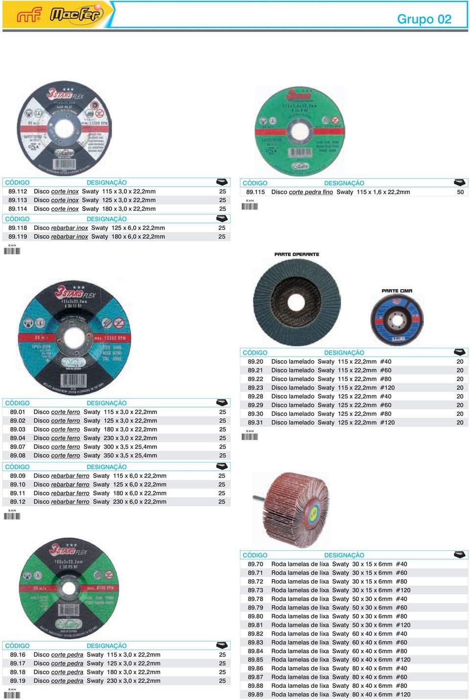 01 Disco corte ferro Swaty 115 x 3,0 x 22,2mm 25 89.02 Disco corte ferro Swaty 125 x 3,0 x 22,2mm 25 89.03 Disco corte ferro Swaty 180 x 3,0 x 22,2mm 25 89.