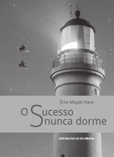 O SUCESSO NUNCA DORME Ênio Maçaki Hara Nesta leitura rápida, você aprenderá a desenvolver em si o carisma, a habilidade emocional, o poder de decisão e a fé de um vencedor.