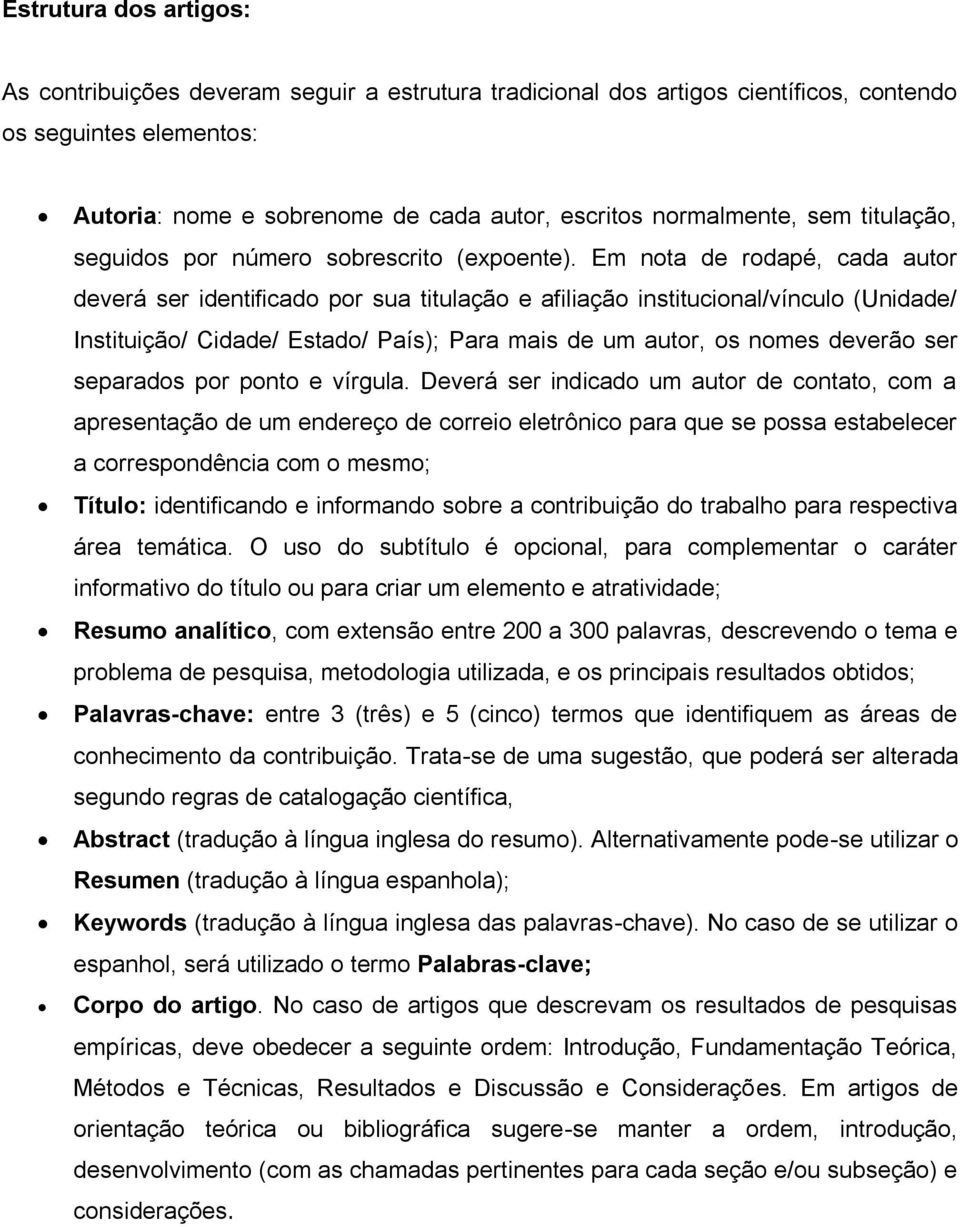 Em nota de rodapé, cada autor deverá ser identificado por sua titulação e afiliação institucional/vínculo (Unidade/ Instituição/ Cidade/ Estado/ País); Para mais de um autor, os nomes deverão ser