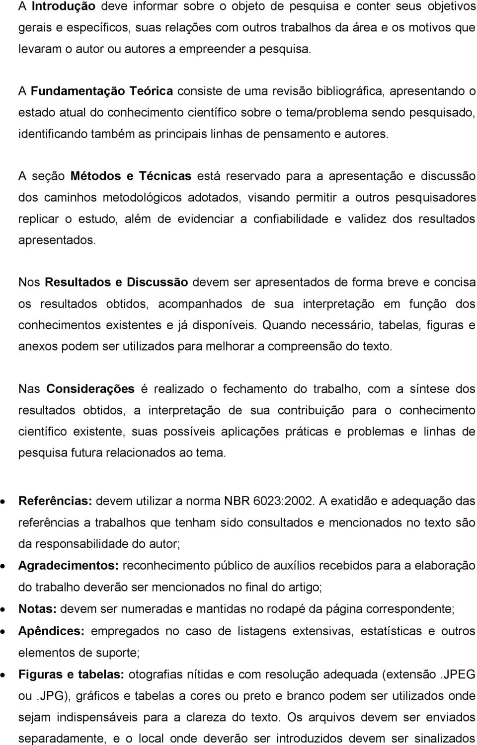 A Fundamentação Teórica consiste de uma revisão bibliográfica, apresentando o estado atual do conhecimento científico sobre o tema/problema sendo pesquisado, identificando também as principais linhas