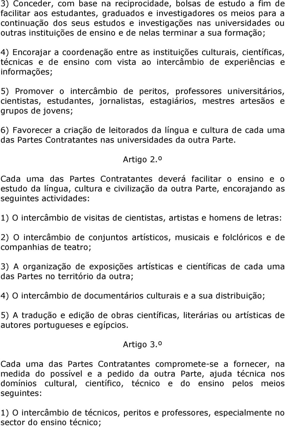 experiências e informações; 5) Promover o intercâmbio de peritos, professores universitários, cientistas, estudantes, jornalistas, estagiários, mestres artesãos e grupos de jovens; 6) Favorecer a