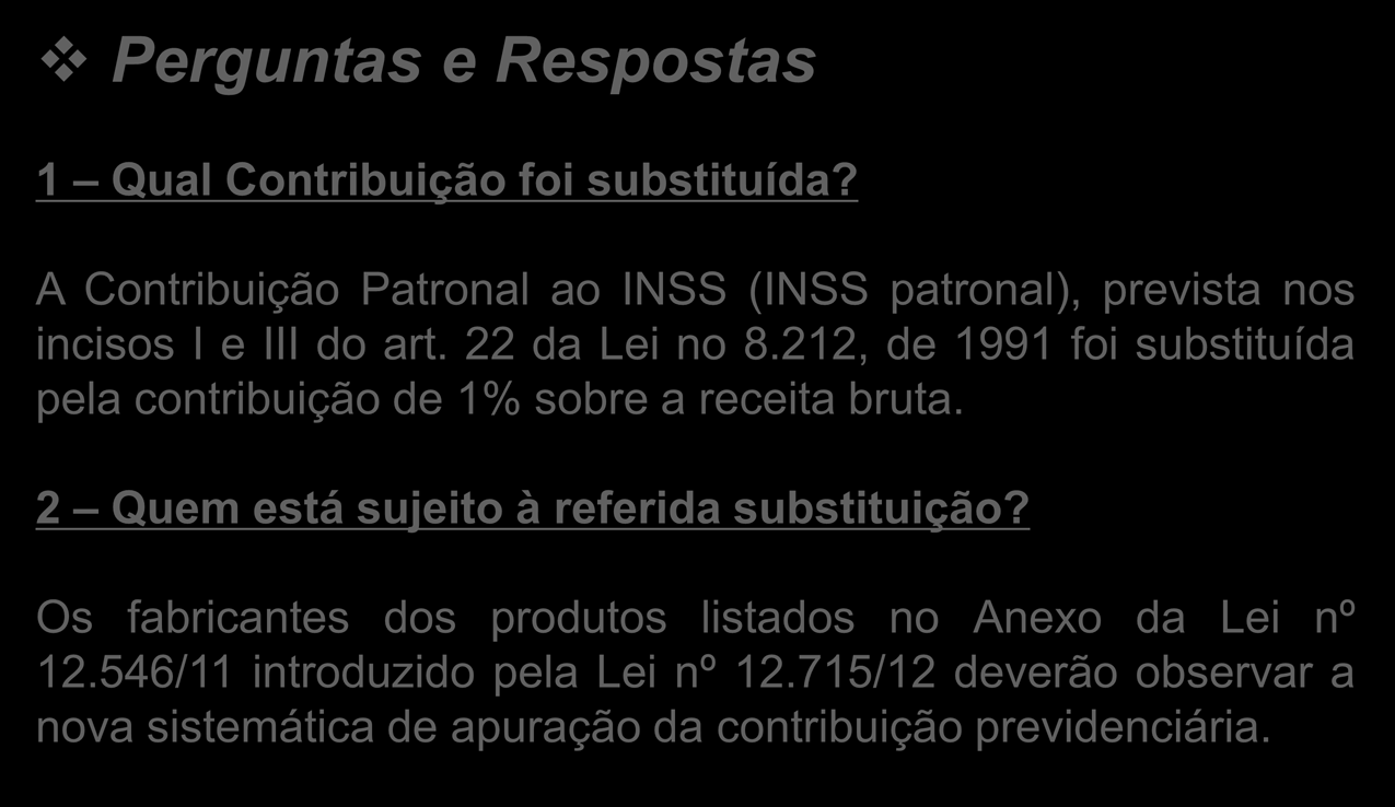 Perguntas e Respostas 1 Qual Contribuição foi substituída? A Contribuição Patronal ao INSS (INSS patronal), prevista nos incisos I e III do art. 22 da Lei no 8.