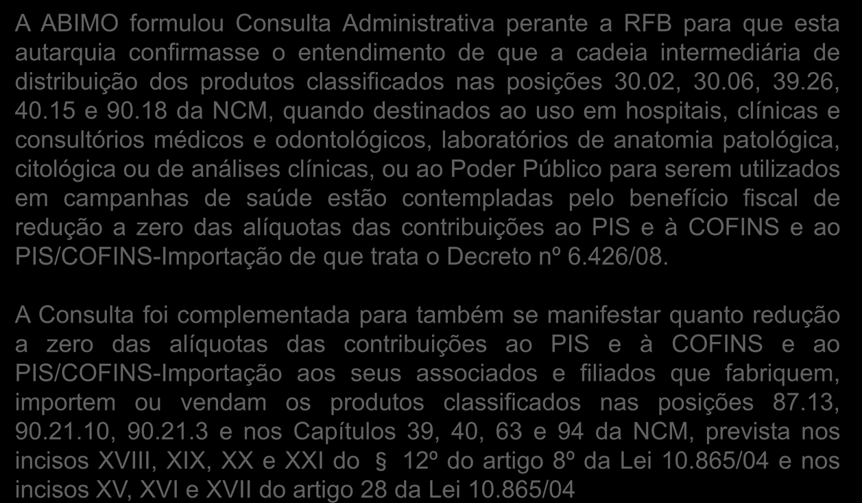 A ABIMO formulou Consulta Administrativa perante a RFB para que esta autarquia confirmasse o entendimento de que a cadeia intermediária de distribuição dos produtos classificados nas posições 30.