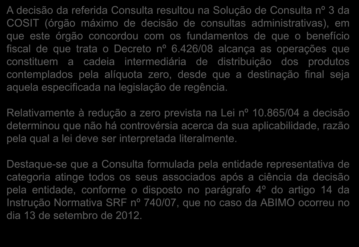 A decisão da referida Consulta resultou na Solução de Consulta nº 3 da COSIT (órgão máximo de decisão de consultas administrativas), em que este órgão concordou com os fundamentos de que o benefício