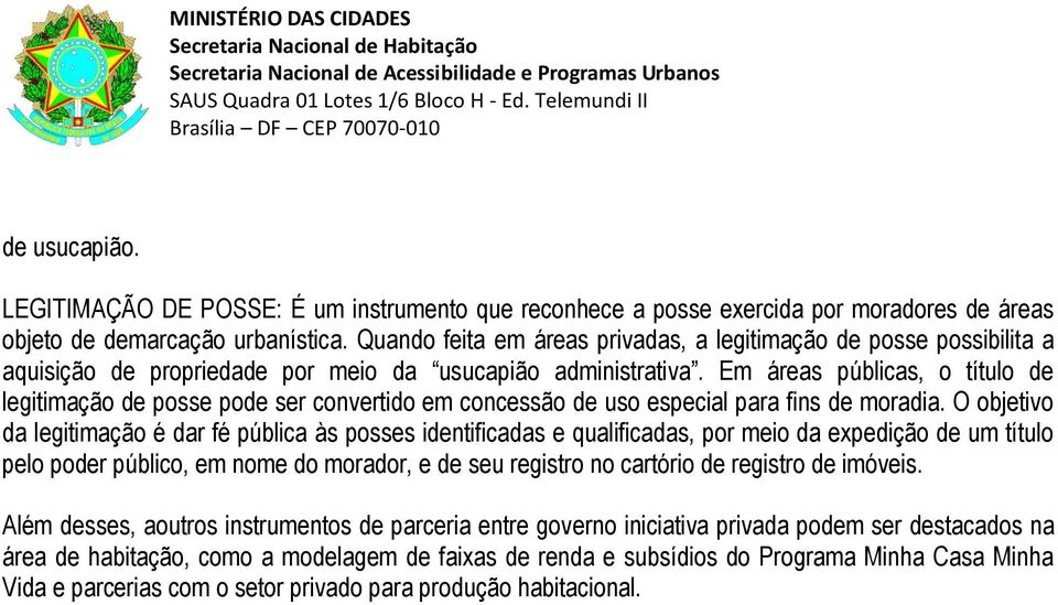 Em áreas públicas, o título de legitimação de posse pode ser convertido em concessão de uso especial para fins de moradia.