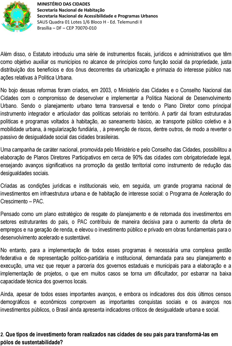 No bojo dessas reformas foram criados, em 2003, o Ministério das Cidades e o Conselho Nacional das Cidades com o compromisso de desenvolver e implementar a Política Nacional de Desenvolvimento Urbano.