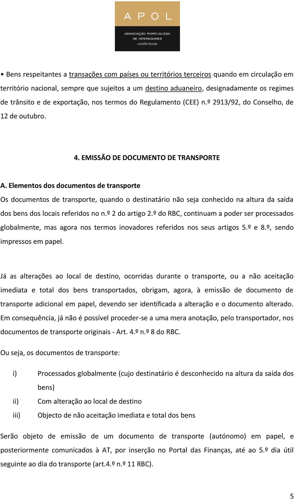 Elementos dos documentos de transporte Os documentos de transporte, quando o destinatário não seja conhecido na altura da saída dos bens dos locais referidos no n.º 2 do artigo 2.