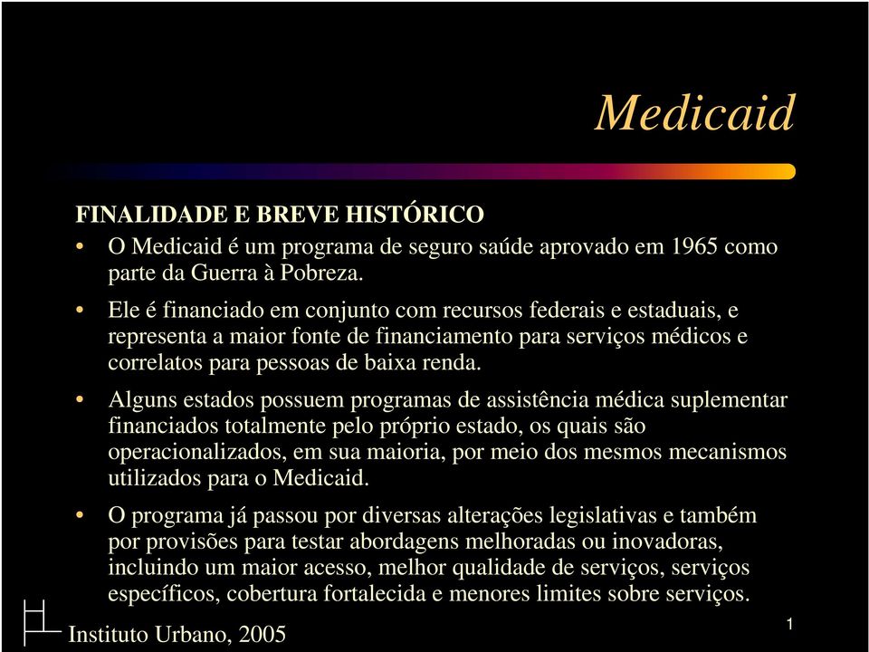 Alguns estados possuem programas de assistência médica suplementar financiados totalmente pelo próprio estado, os quais são operacionalizados, em sua maioria, por meio dos mesmos mecanismos